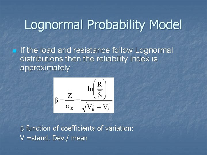 Lognormal Probability Model n If the load and resistance follow Lognormal distributions then the