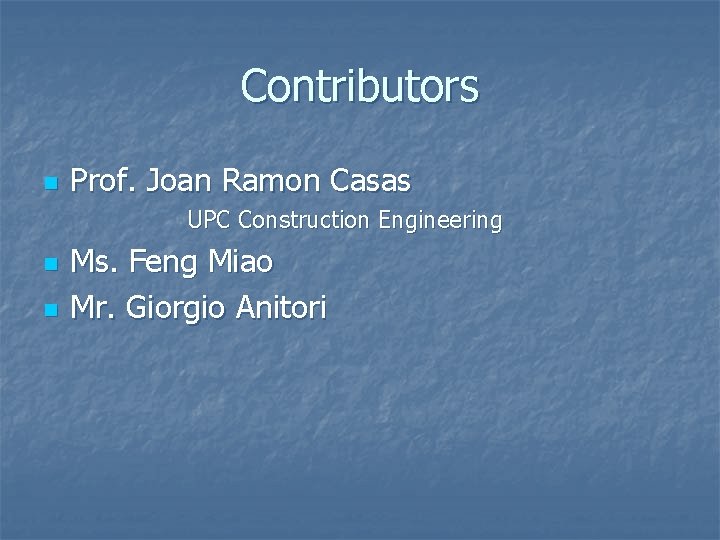Contributors n Prof. Joan Ramon Casas UPC Construction Engineering n n Ms. Feng Miao