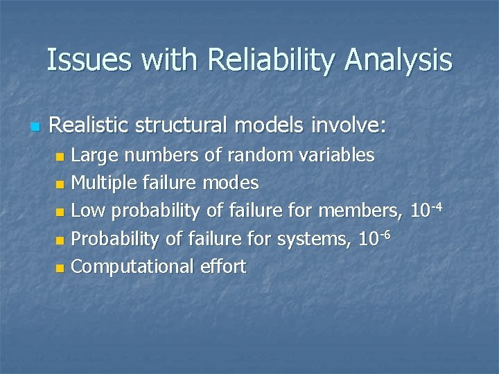 Issues with Reliability Analysis n Realistic structural models involve: Large numbers of random variables