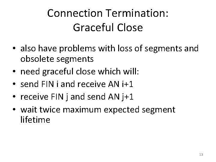 Connection Termination: Graceful Close • also have problems with loss of segments and obsolete Connection Termination: Graceful Close • also have problems with loss of segments and obsolete