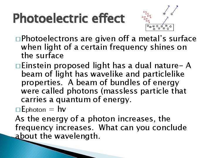 Photoelectric effect � Photoelectrons are given off a metal’s surface when light of a