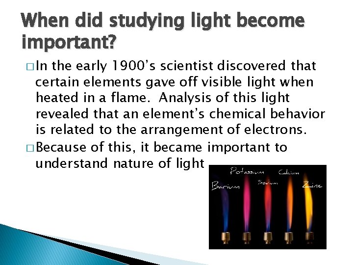 When did studying light become important? � In the early 1900’s scientist discovered that