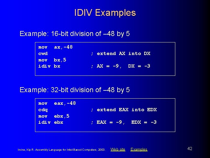 IDIV Examples Example: 16 -bit division of – 48 by 5 mov ax, -48