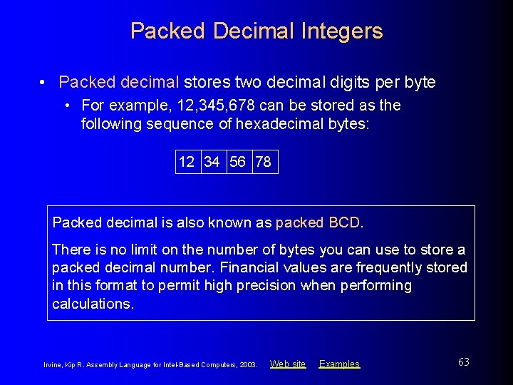 Packed Decimal Integers • Packed decimal stores two decimal digits per byte • For
