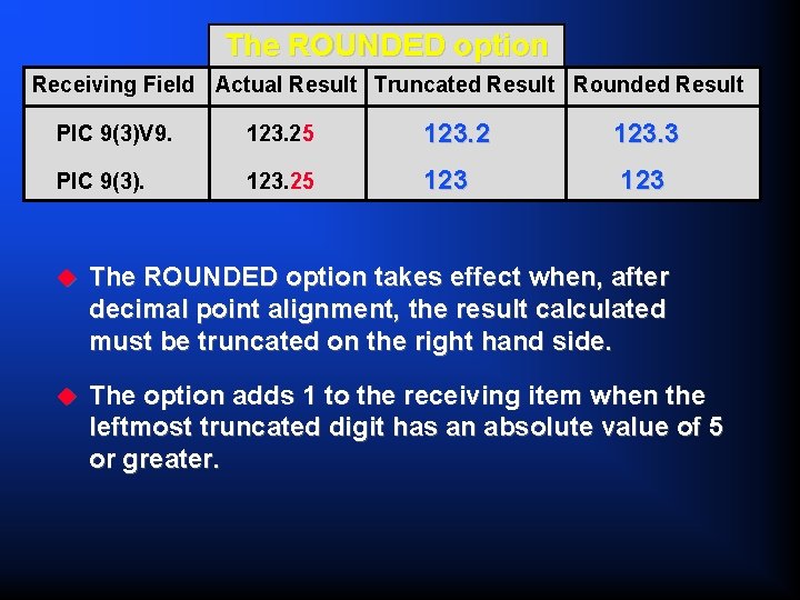 The ROUNDED option Receiving Field Actual Result Truncated Result Rounded Result PIC 9(3)V 9.