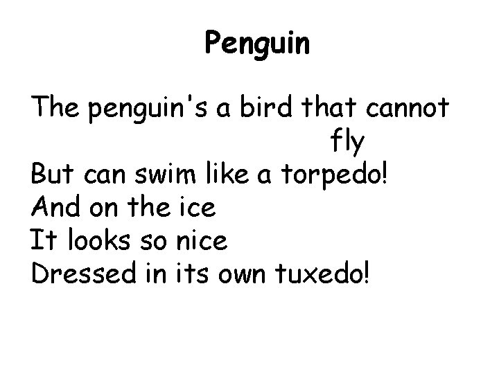 Penguin The penguin's a bird that cannot fly But can swim like a torpedo!