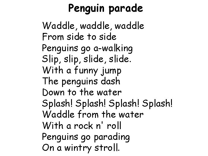 Penguin parade Waddle, waddle From side to side Penguins go a-walking Slip, slide, slide.