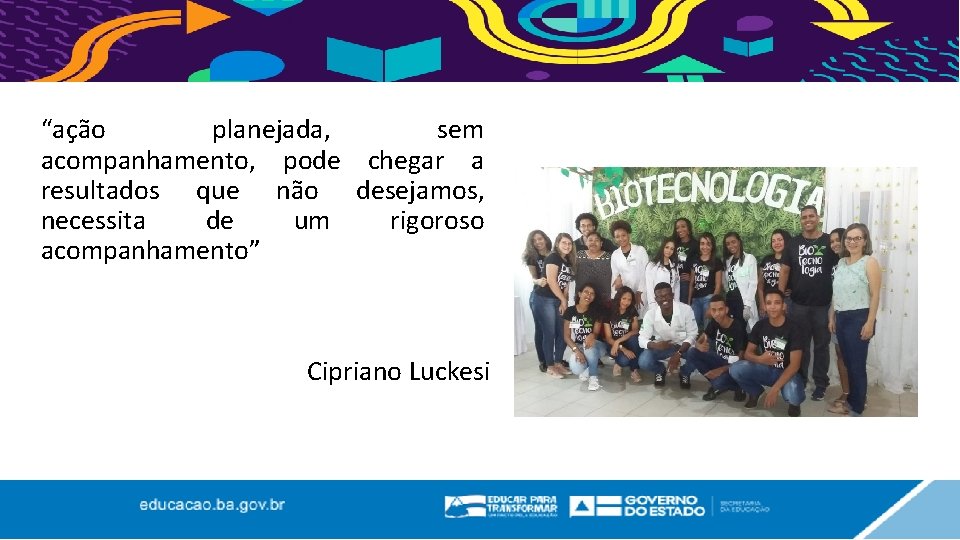 “ação planejada, sem acompanhamento, pode chegar a resultados que não desejamos, necessita de um