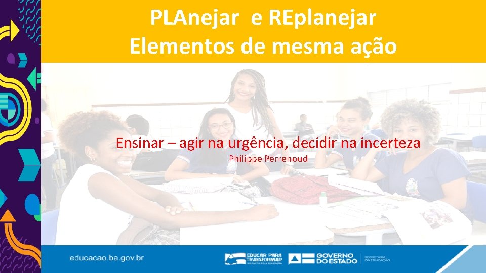 PLAnejar e REplanejar Elementos de mesma ação Ensinar – agir na urgência, decidir na