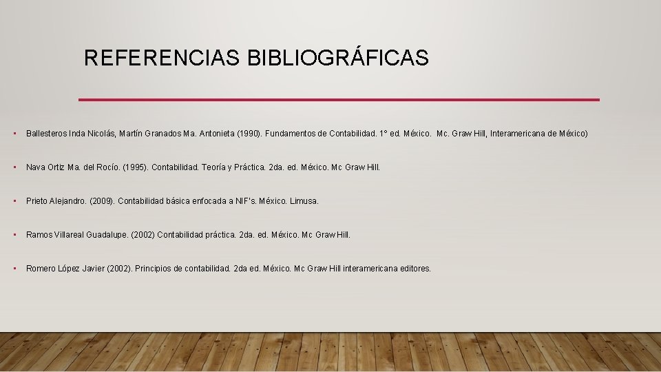 REFERENCIAS BIBLIOGRÁFICAS • Ballesteros Inda Nicolás, Martín Granados Ma. Antonieta (1990). Fundamentos de Contabilidad.