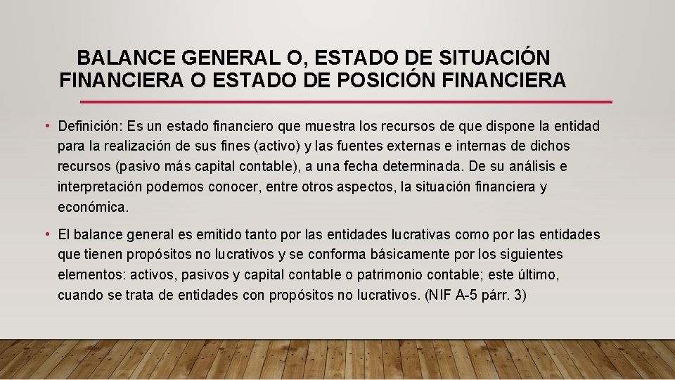 BALANCE GENERAL O, ESTADO DE SITUACIÓN FINANCIERA O ESTADO DE POSICIÓN FINANCIERA • Definición: