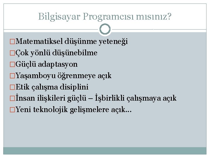 Bilgisayar Programcısı mısınız? �Matematiksel düşünme yeteneği �Çok yönlü düşünebilme �Güçlü adaptasyon �Yaşamboyu öğrenmeye açık