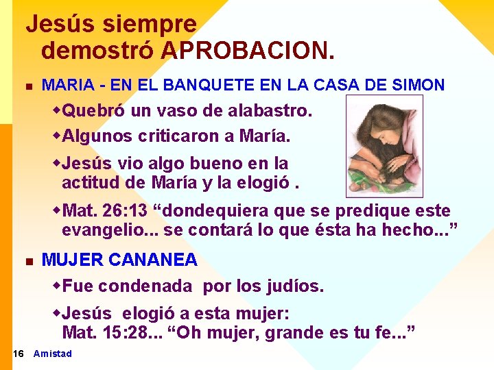 Jesús siempre demostró APROBACION. n MARIA - EN EL BANQUETE EN LA CASA DE