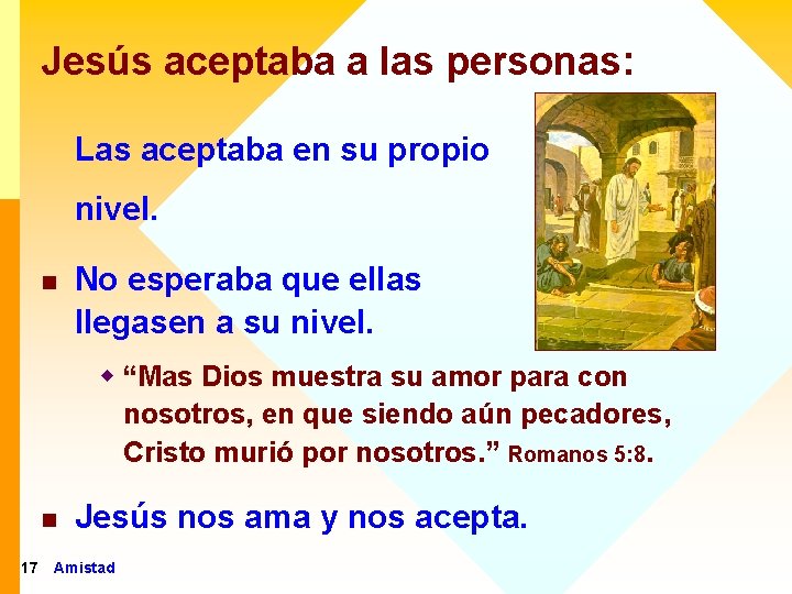 Jesús aceptaba a las personas: Las aceptaba en su propio nivel. n No esperaba