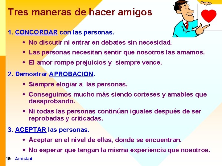 Tres maneras de hacer amigos 1. CONCORDAR con las personas. w No discutir ni