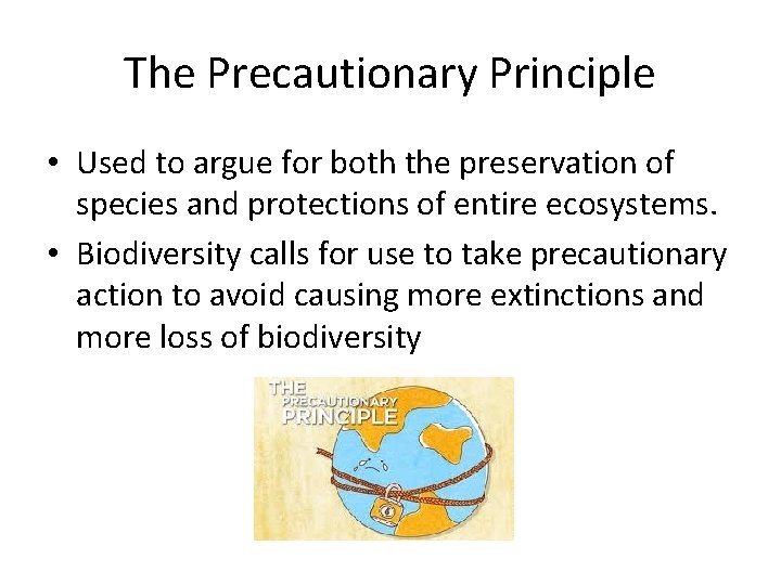 The Precautionary Principle • Used to argue for both the preservation of species and
