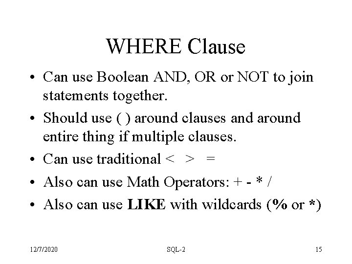WHERE Clause • Can use Boolean AND, OR or NOT to join statements together. WHERE Clause • Can use Boolean AND, OR or NOT to join statements together.
