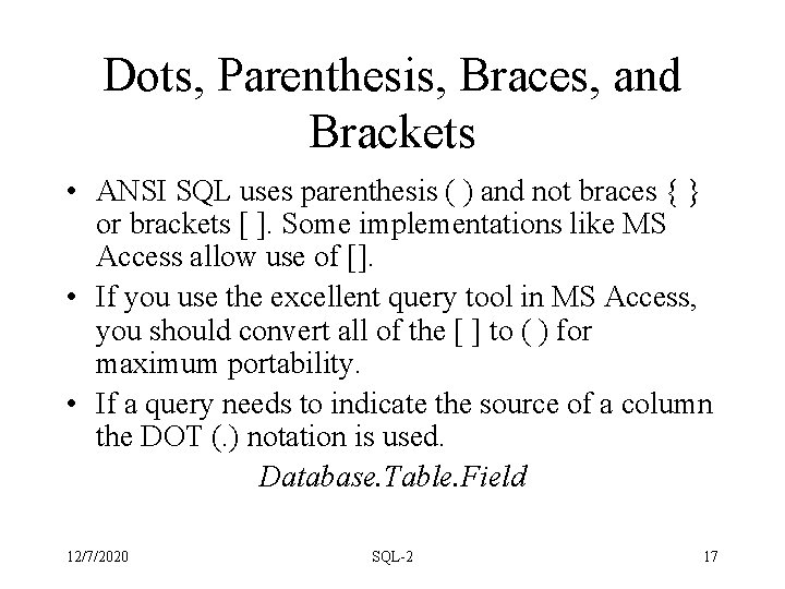 Dots, Parenthesis, Braces, and Brackets • ANSI SQL uses parenthesis ( ) and not Dots, Parenthesis, Braces, and Brackets • ANSI SQL uses parenthesis ( ) and not