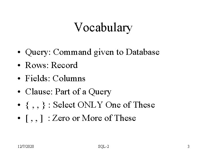 Vocabulary • • • Query: Command given to Database Rows: Record Fields: Columns Clause: Vocabulary • • • Query: Command given to Database Rows: Record Fields: Columns Clause:
