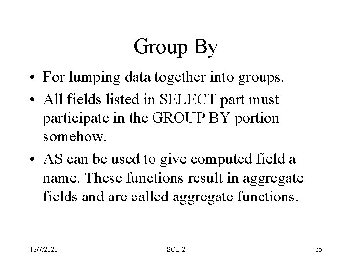 Group By • For lumping data together into groups. • All fields listed in Group By • For lumping data together into groups. • All fields listed in
