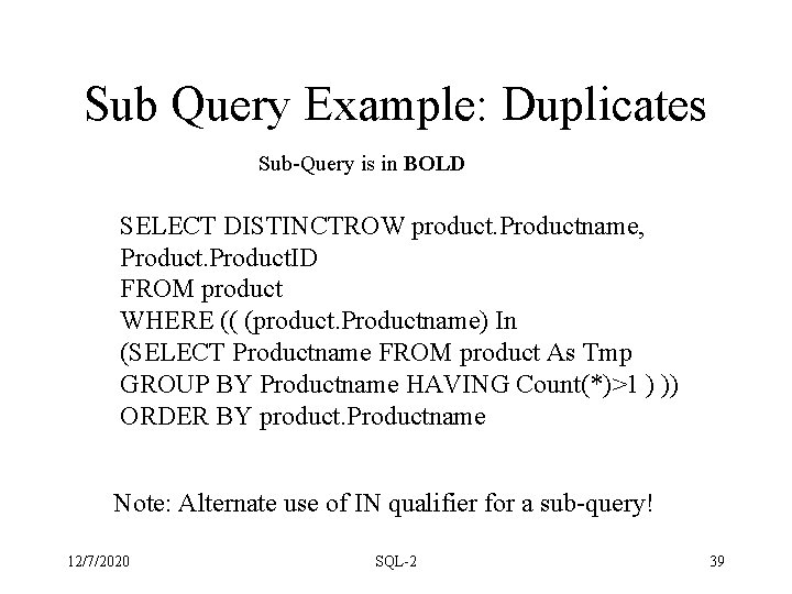 Sub Query Example: Duplicates Sub-Query is in BOLD SELECT DISTINCTROW product. Productname, Product. ID Sub Query Example: Duplicates Sub-Query is in BOLD SELECT DISTINCTROW product. Productname, Product. ID