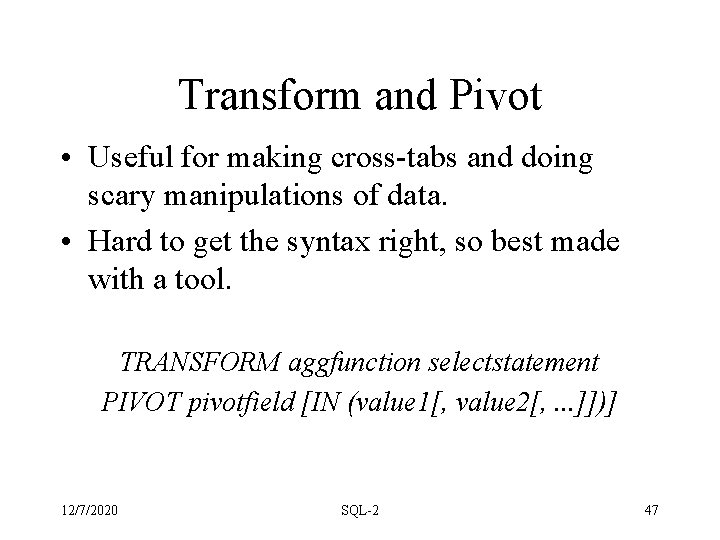Transform and Pivot • Useful for making cross-tabs and doing scary manipulations of data. Transform and Pivot • Useful for making cross-tabs and doing scary manipulations of data.