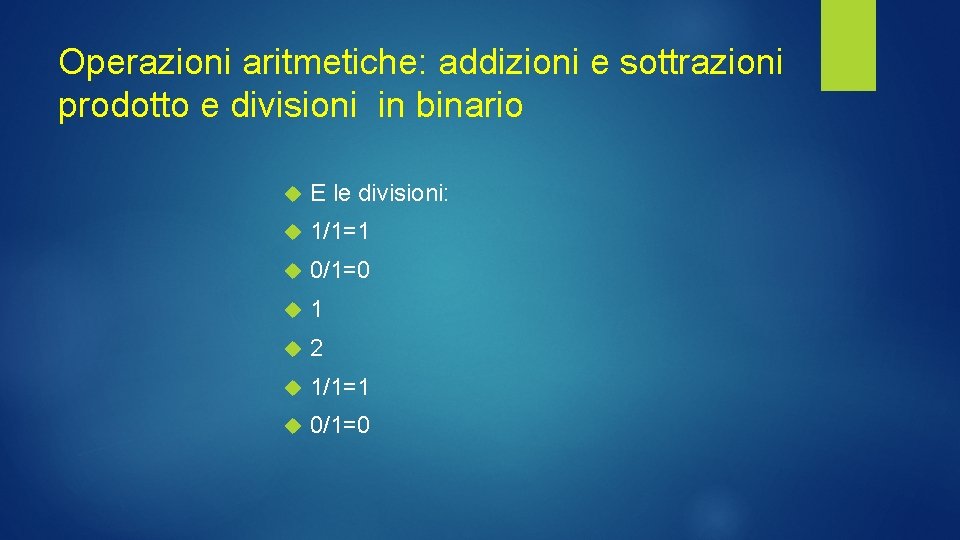 Operazioni aritmetiche: addizioni e sottrazioni prodotto e divisioni in binario E le divisioni: 1/1=1
