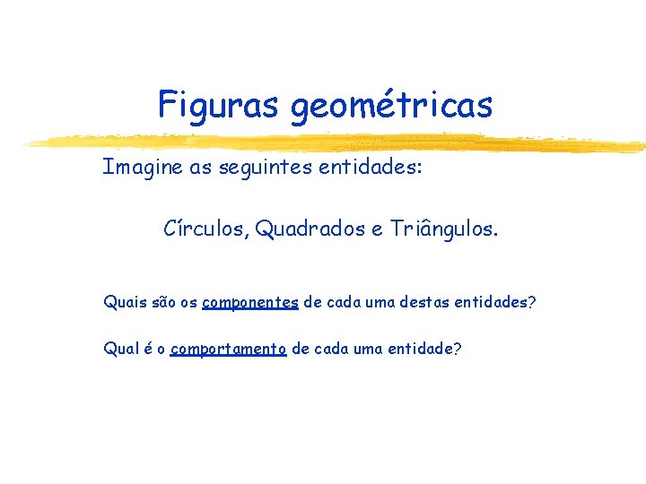 Figuras geométricas Imagine as seguintes entidades: Círculos, Quadrados e Triângulos. Quais são os componentes