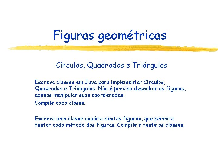 Figuras geométricas Círculos, Quadrados e Triângulos Escreva classes em Java para implementar Círculos, Quadrados