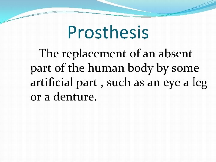 Prosthesis The replacement of an absent part of the human body by some artificial