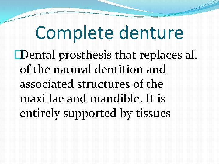 Complete denture �Dental prosthesis that replaces all of the natural dentition and associated structures