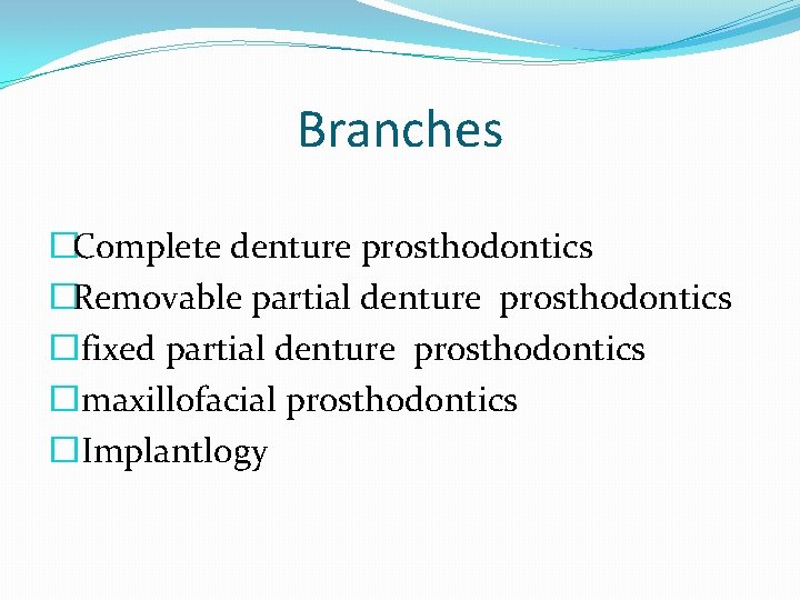 Branches �Complete denture prosthodontics �Removable partial denture prosthodontics �fixed partial denture prosthodontics �maxillofacial prosthodontics