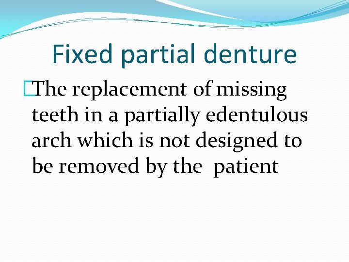 Fixed partial denture �The replacement of missing teeth in a partially edentulous arch which
