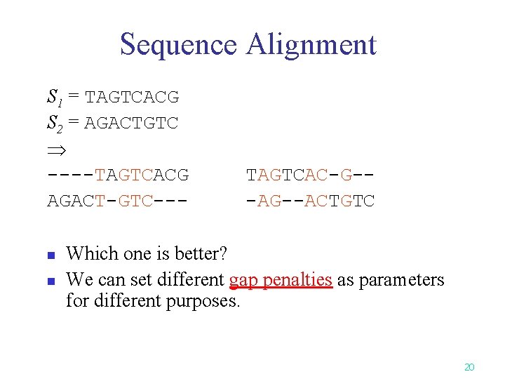 Sequence Alignment S 1 = TAGTCACG S 2 = AGACTGTC ----TAGTCACG AGACT-GTC--n n TAGTCAC-G--ACTGTC