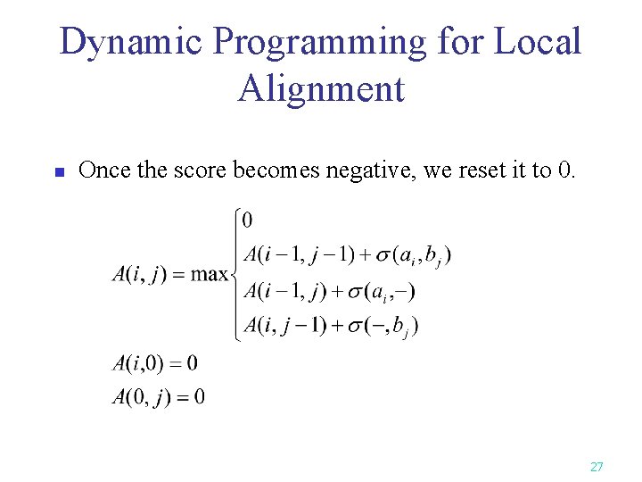Dynamic Programming for Local Alignment n Once the score becomes negative, we reset it