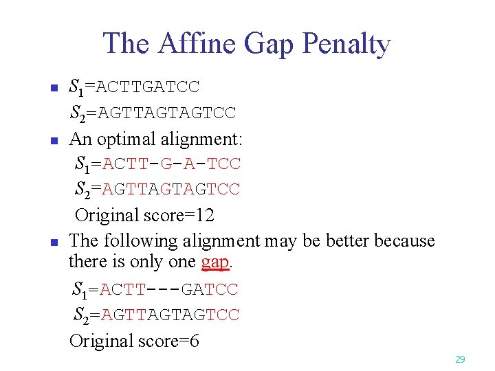 The Affine Gap Penalty n n n S 1=ACTTGATCC S 2=AGTTAGTAGTCC An optimal alignment: