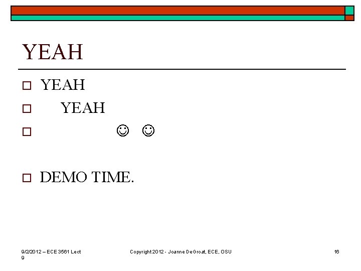 YEAH o o DEMO TIME. 9/2/2012 – ECE 3561 Lect 9 Copyright 2012 -