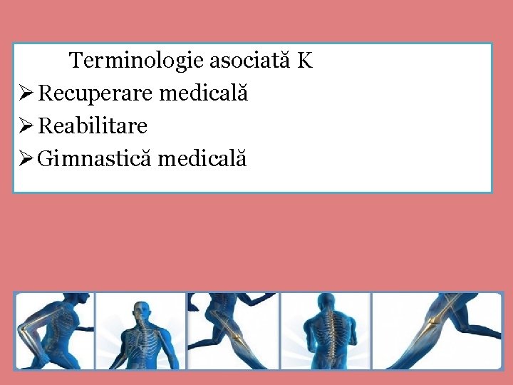 Terminologie asociată K Ø Recuperare medicală Ø Reabilitare Ø Gimnastică medicală 