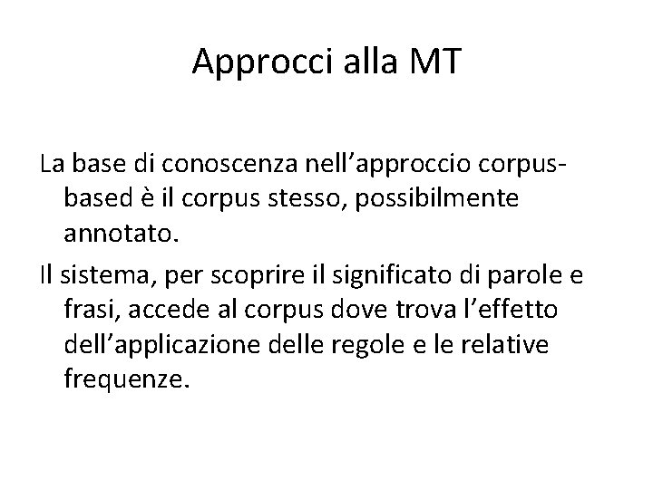 Approcci alla MT La base di conoscenza nell’approccio corpusbased è il corpus stesso, possibilmente