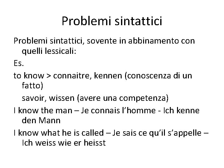 Problemi sintattici, sovente in abbinamento con quelli lessicali: Es. to know > connaitre, kennen