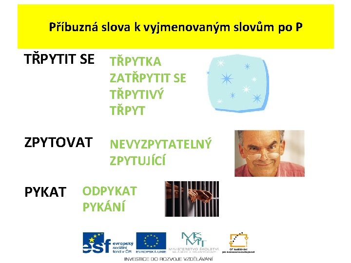 Příbuzná slova k vyjmenovaným slovům po P TŘPYTIT SE TŘPYTKA ZATŘPYTIT SE TŘPYTIVÝ TŘPYT Příbuzná slova k vyjmenovaným slovům po P TŘPYTIT SE TŘPYTKA ZATŘPYTIT SE TŘPYTIVÝ TŘPYT