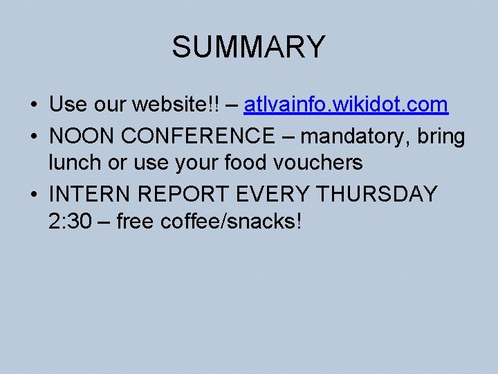SUMMARY • Use our website!! – atlvainfo. wikidot. com • NOON CONFERENCE – mandatory,