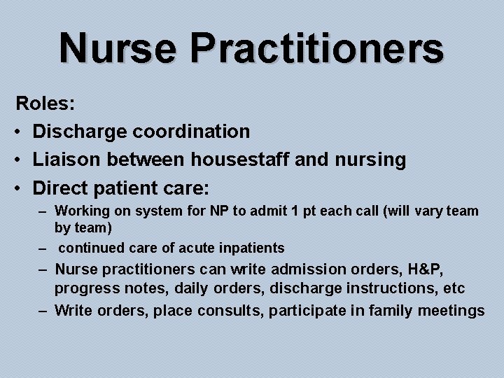 Nurse Practitioners Roles: • Discharge coordination • Liaison between housestaff and nursing • Direct