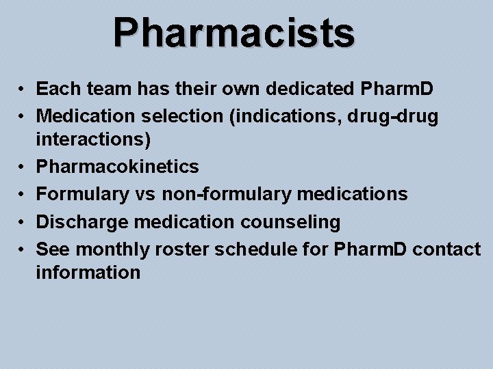 Pharmacists • Each team has their own dedicated Pharm. D • Medication selection (indications,