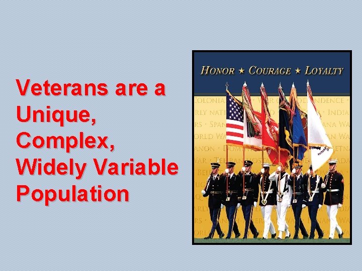 Veterans are a Unique, Complex, Widely Variable Population 