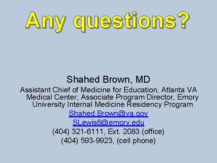 Any questions? Shahed Brown, MD Assistant Chief of Medicine for Education, Atlanta VA Medical