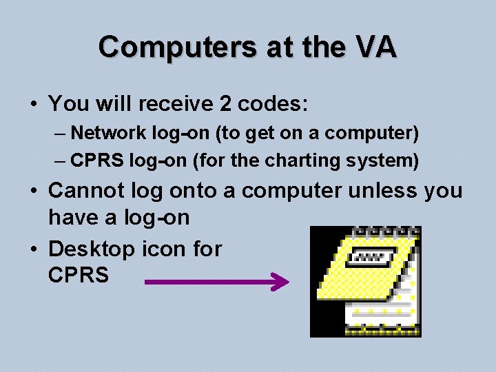 Computers at the VA • You will receive 2 codes: – Network log-on (to