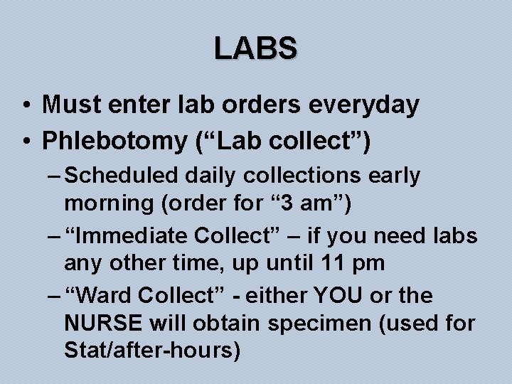 LABS • Must enter lab orders everyday • Phlebotomy (“Lab collect”) – Scheduled daily