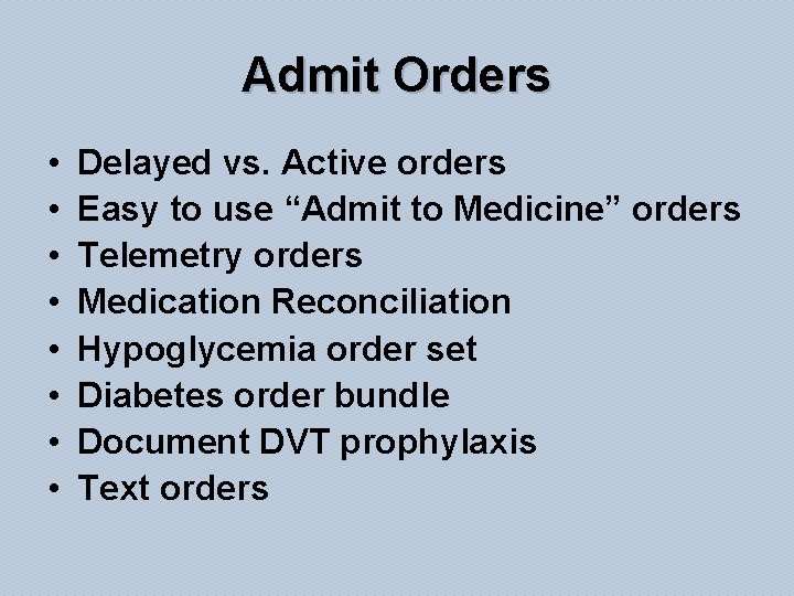 Admit Orders • • Delayed vs. Active orders Easy to use “Admit to Medicine”