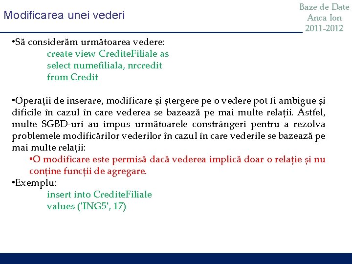 Modificarea unei vederi Baze de Date Anca Ion 2011 -2012 • Să considerăm următoarea